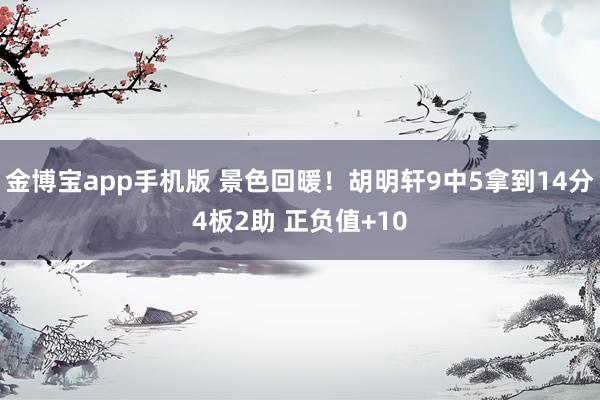金博宝app手机版 景色回暖！胡明轩9中5拿到14分4板2助 正负值+10