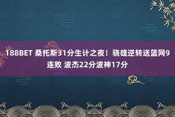 188BET 桑托斯31分生计之夜！骁雄逆转送篮网9连败 波杰22分波神17分