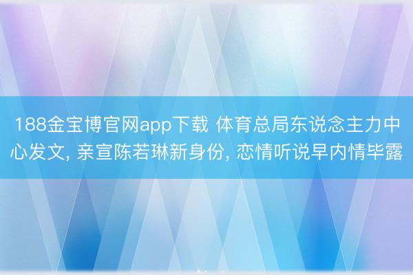188金宝博官网app下载 体育总局东说念主力中心发文， 亲宣陈若琳新身份， 恋情听说早内情毕露