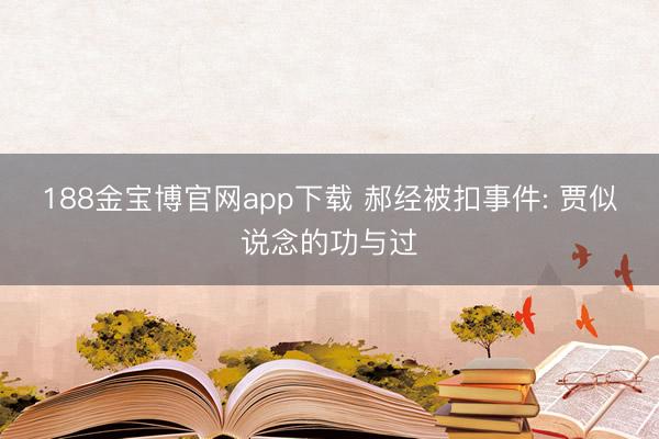 188金宝博官网app下载 郝经被扣事件: 贾似说念的功与过
