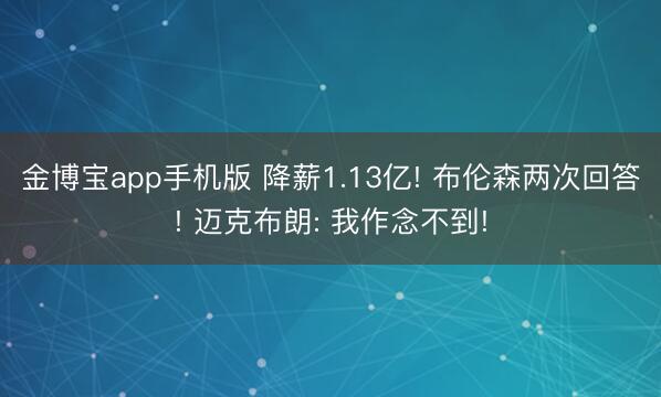 金博宝app手机版 降薪1.13亿! 布伦森两次回答! 迈克布朗: 我作念不到!